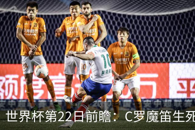 世界杯第22日前瞻：C罗魔笛生死斗 西班牙力争破咒
