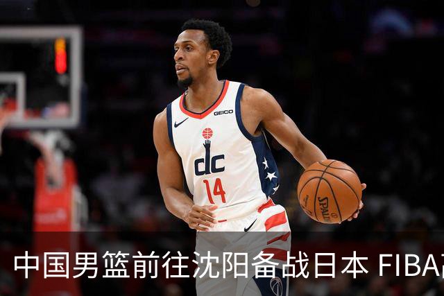 中国男篮前往沈阳备战日本 FIBA高度评价杨瀚森