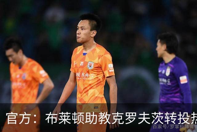官方：布莱顿助教克罗夫茨转投热刺，加入德泽尔比教练组
