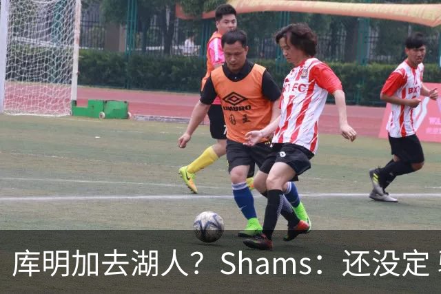 库明加去湖人？Shams：还没定 骑士等多队仍是潜在追求者