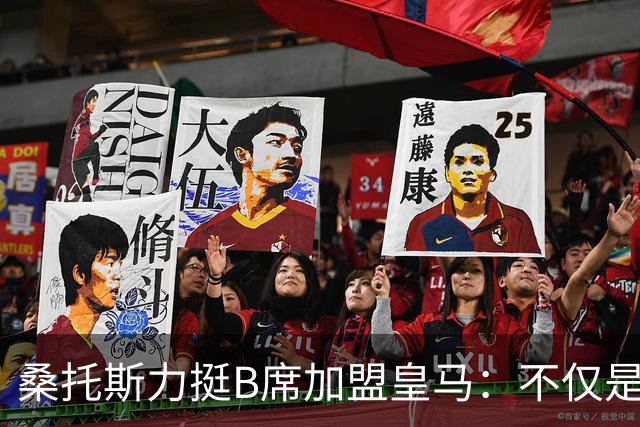 桑托斯力挺B席加盟皇马：不仅是顶级球星，更是职业球员的楷模
