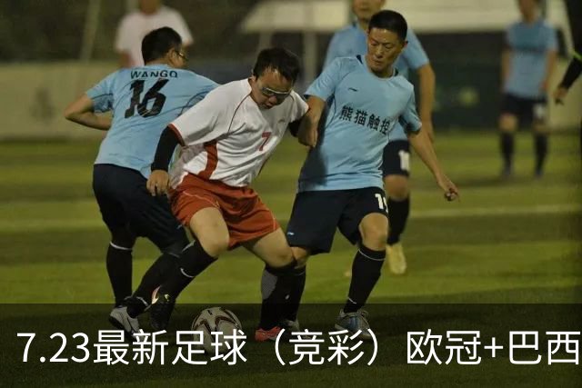 7.23最新足球（竞彩）欧冠+巴西甲级分析+比分！