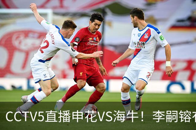 CCTV5直播申花VS海牛！李嗣镕有望迎首秀！司机：困难很多，阵容也不够厚